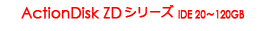 ActionDisk ZD シリーズ IDE 20～120GB